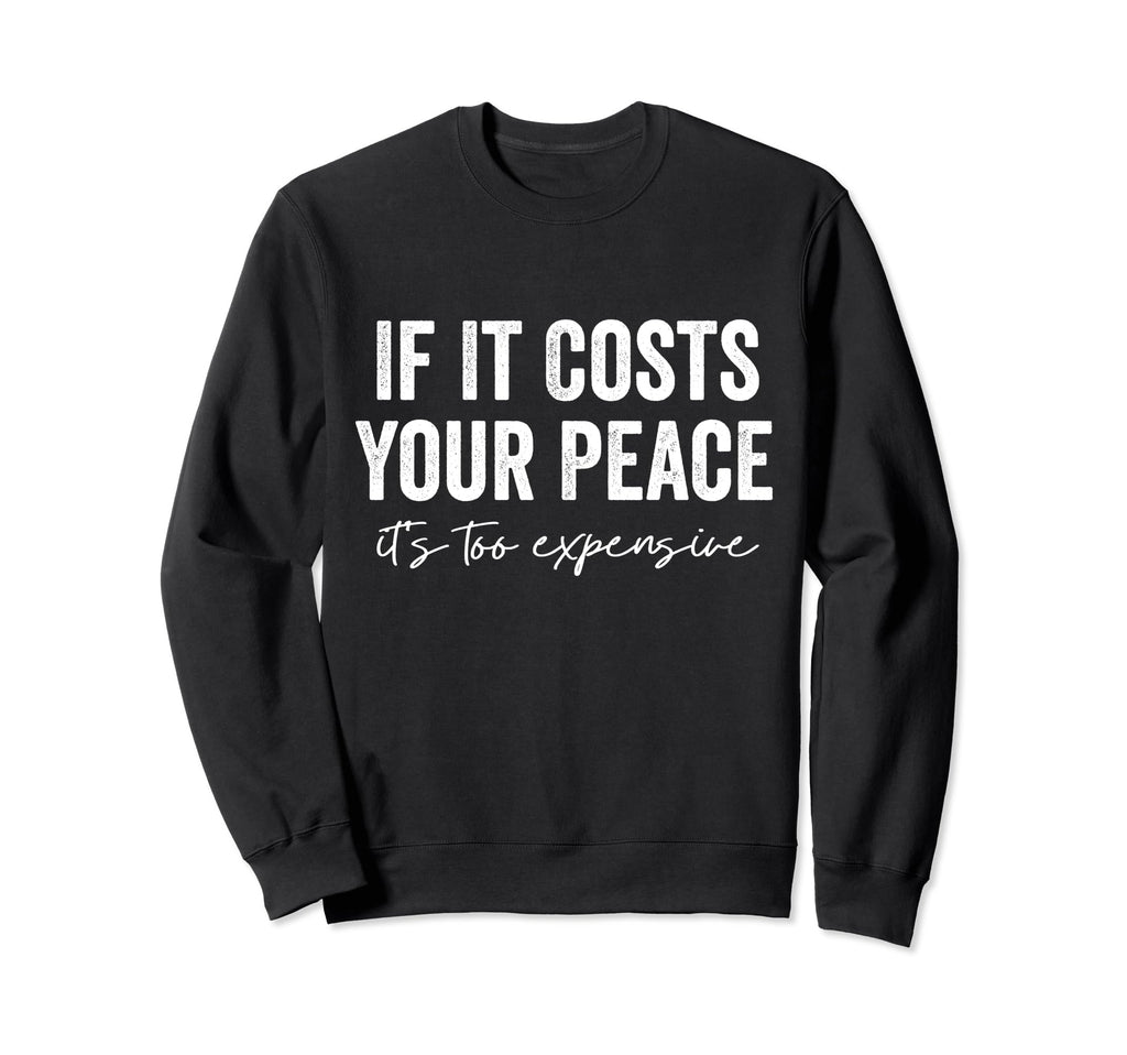 If It Costs You Your Peace Its Sweatshirt - Aesthetic Graphic for Adults - T-Shirt, Sweatshirt, Hoodie
