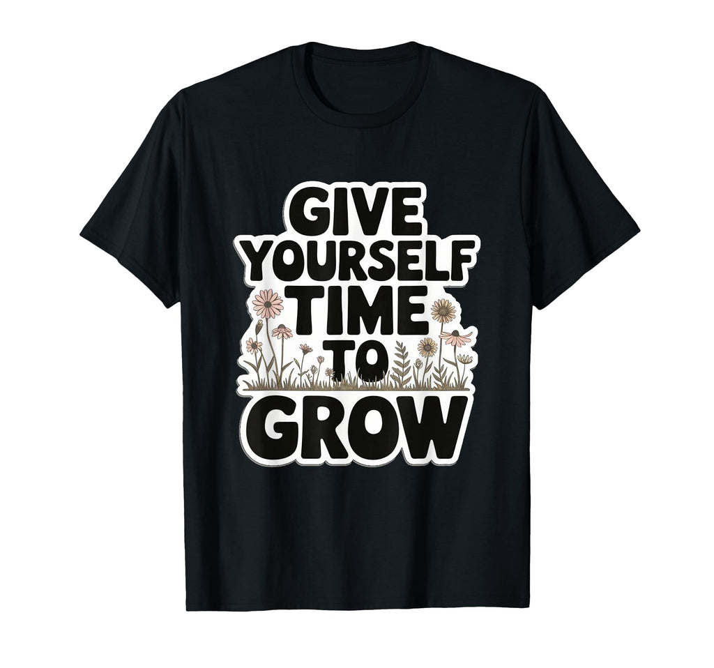 Give Yourself Time To Grow Garden T-Shirt - Custom Art Print Men Women - T-Shirt, Sweatshirt, Hoodie