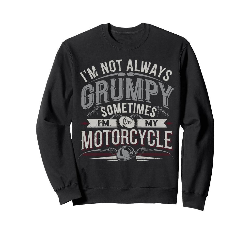 Im Not Always Grumpy Sometimes Im My Sweatshirt - Custom Art Print Unisex - T-Shirt, Sweatshirt, Hoodie