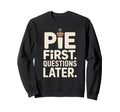 Pie First Questions Later Sweatshirt - Casual Everyday Wear for Adults - T-Shirt, Sweatshirt, Hoodie