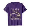 Car Enthusiast Ill Be Garage T-Shirt - Novelty Apparel Men Women - T-Shirt, Sweatshirt, Hoodie