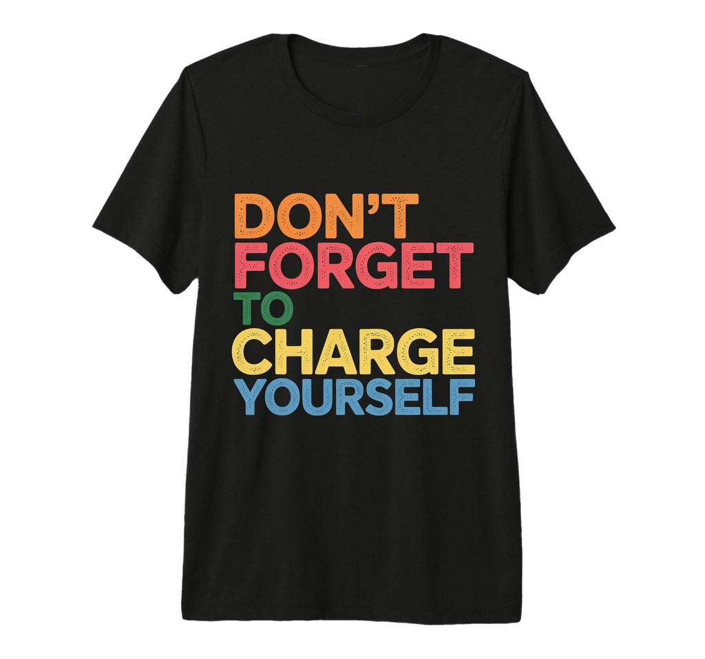 Dont Forget To Charge Yourself Self T-Shirt - Minimalist Print for Adults - T-Shirt, Sweatshirt, Hoodie