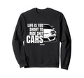 Life Is Too Short To Ride Bad Cars Gt Sweatshirt - Graphic Print Men Women - T-Shirt, Sweatshirt, Hoodie