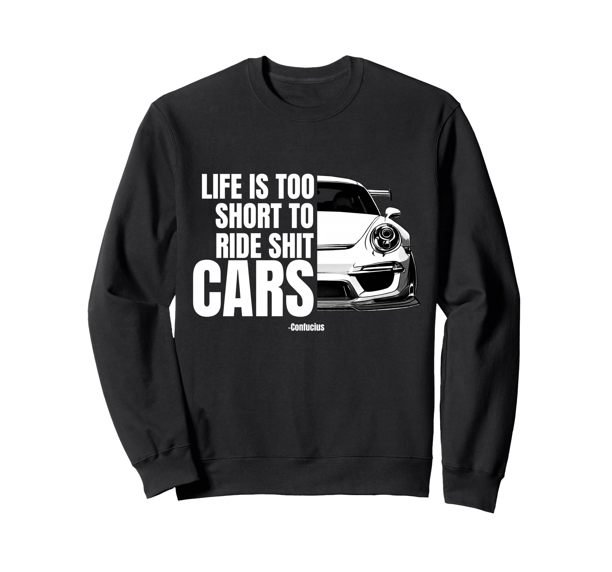 Life Is Too Short To Ride Bad Cars Gt Sweatshirt - Graphic Print Men Women - T-Shirt, Sweatshirt, Hoodie