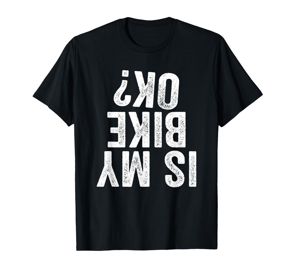 Is My Bike Ok Funny Motorcycle Dirt T-Shirt - Aesthetic Graphic Men Women - T-Shirt, Sweatshirt, Hoodie