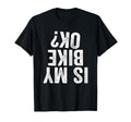 Is My Bike Ok Funny Motorcycle Dirt T-Shirt - Aesthetic Graphic Men Women - T-Shirt, Sweatshirt, Hoodie