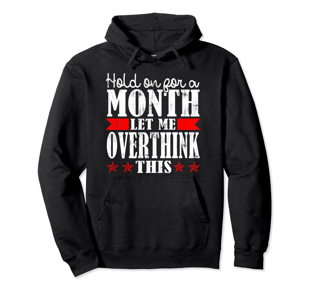Hold Month Let Me Overthink This Hoodie - Fun Novelty Design Unisex - T-Shirt, Sweatshirt, Hoodie