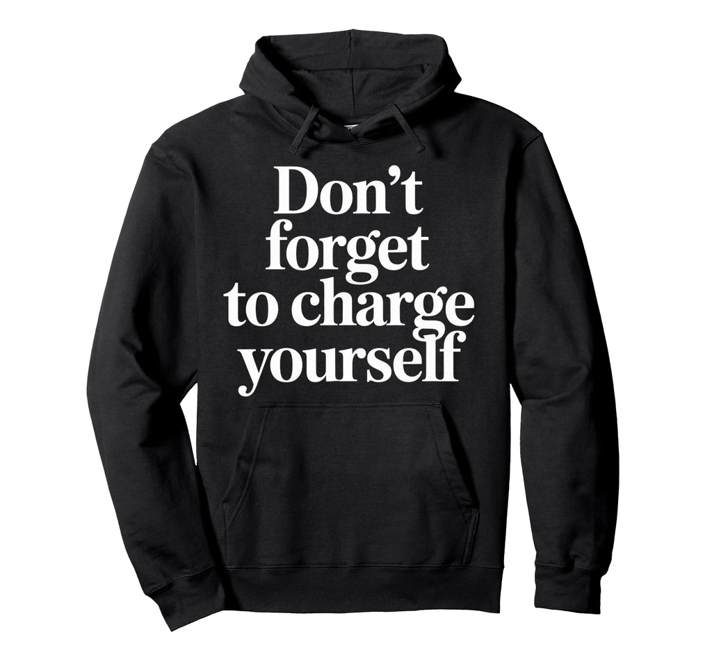 Dont Forget To Charge Yourself Self Care Hoodie - Streetwear Style Unisex - T-Shirt, Sweatshirt, Hoodie