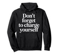 Dont Forget To Charge Yourself Self Care Hoodie - Streetwear Style Unisex - T-Shirt, Sweatshirt, Hoodie