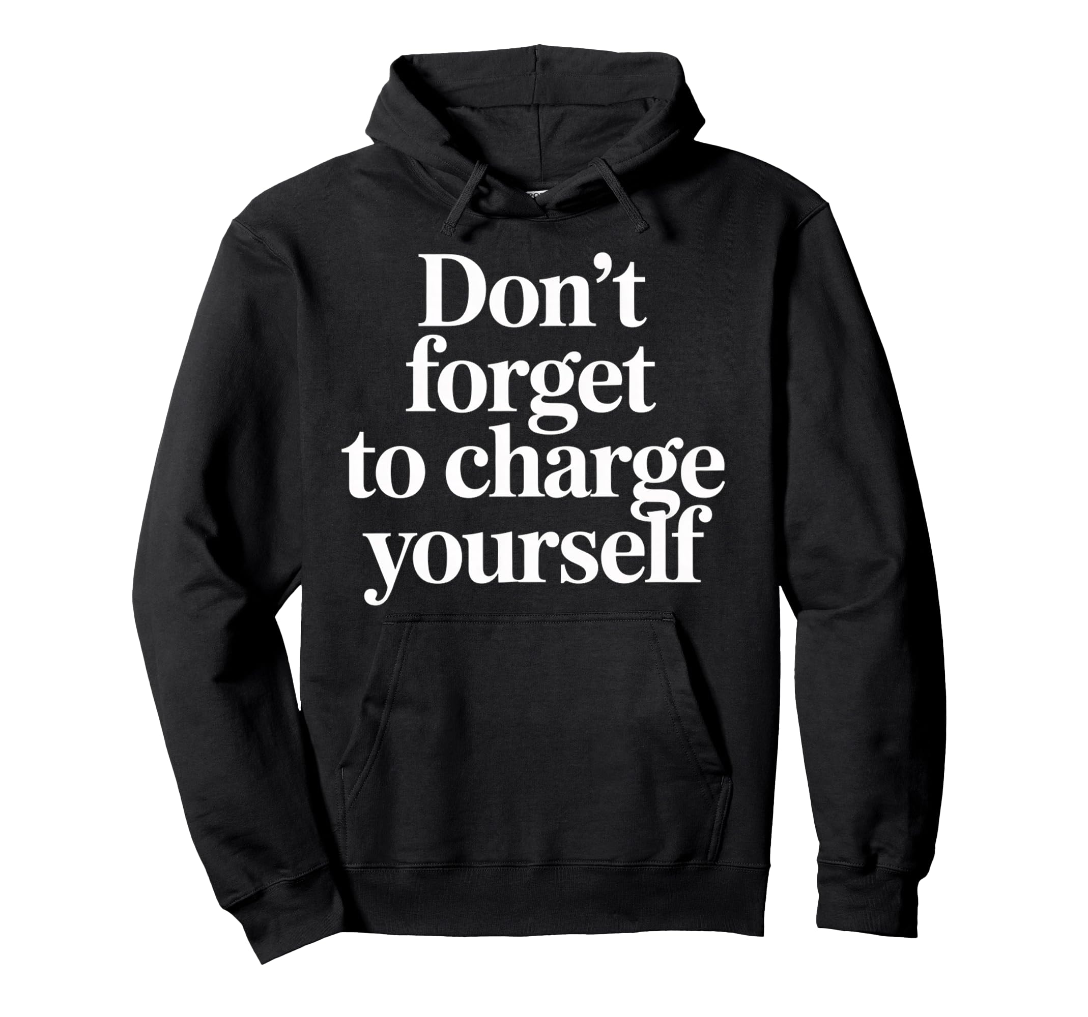 Dont Forget To Charge Yourself Self Care Hoodie - Streetwear Style Unisex - T-Shirt, Sweatshirt, Hoodie
