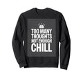 Too Many Thoughts Not Enough Chill Sweatshirt - Minimalist Print Unisex - T-Shirt, Sweatshirt, Hoodie