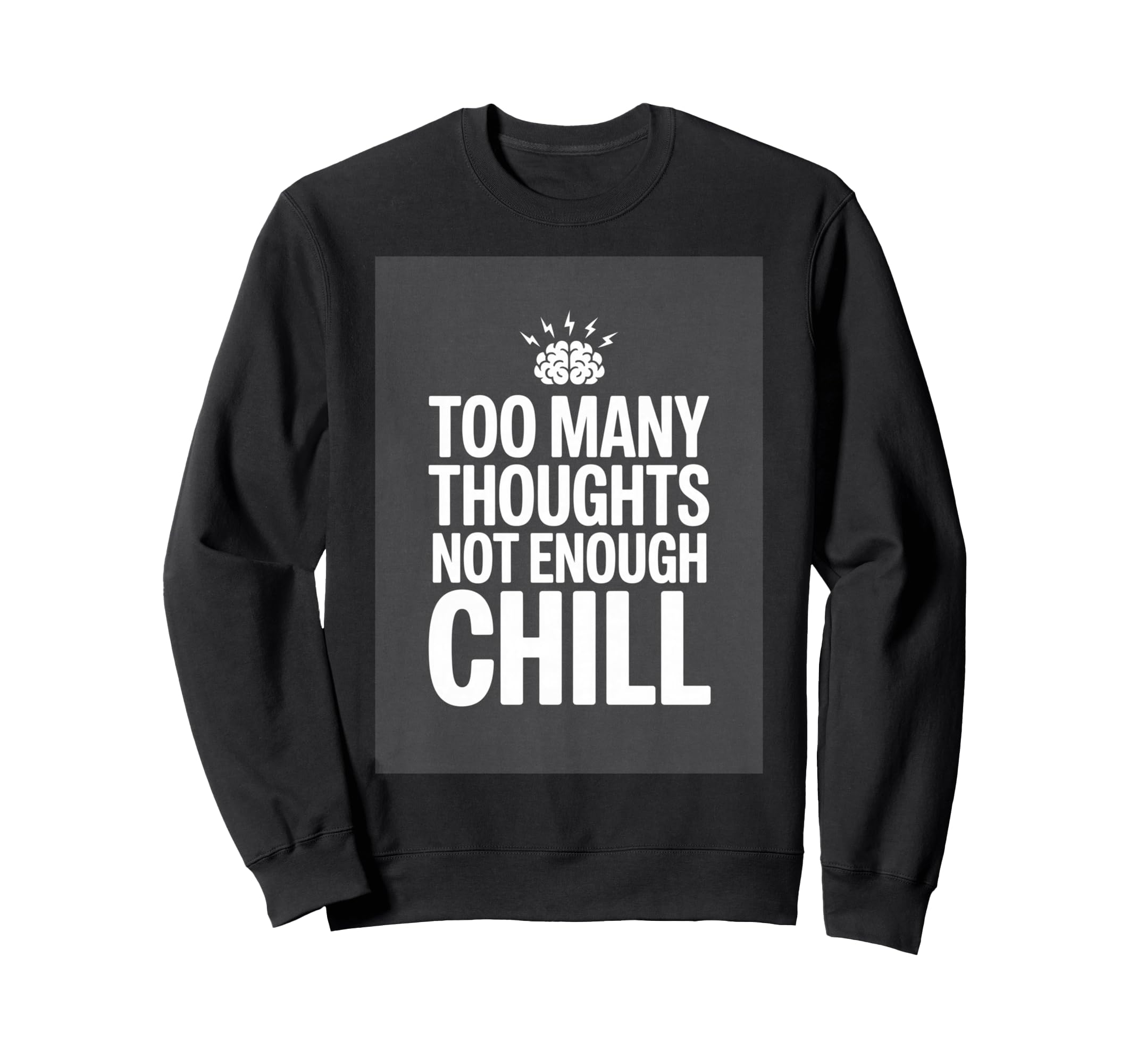 Too Many Thoughts Not Enough Chill Sweatshirt - Minimalist Print Unisex - T-Shirt, Sweatshirt, Hoodie