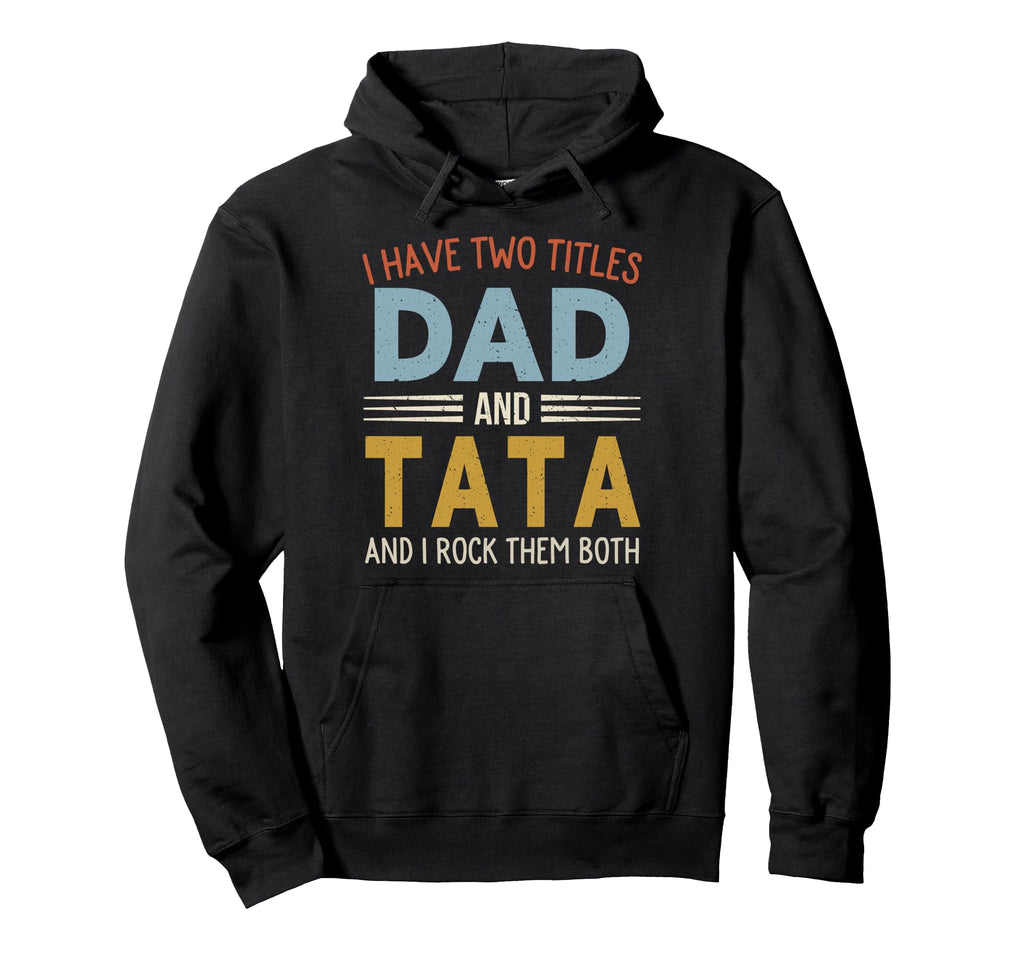 I Have Two Titles Dad And Tata Fathers Hoodie - Aesthetic Graphic Unisex - T-Shirt, Sweatshirt, Hoodie