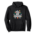 You Are Enough Mental Health Hoodie - Casual Everyday Wear Men Women - T-Shirt, Sweatshirt, Hoodie