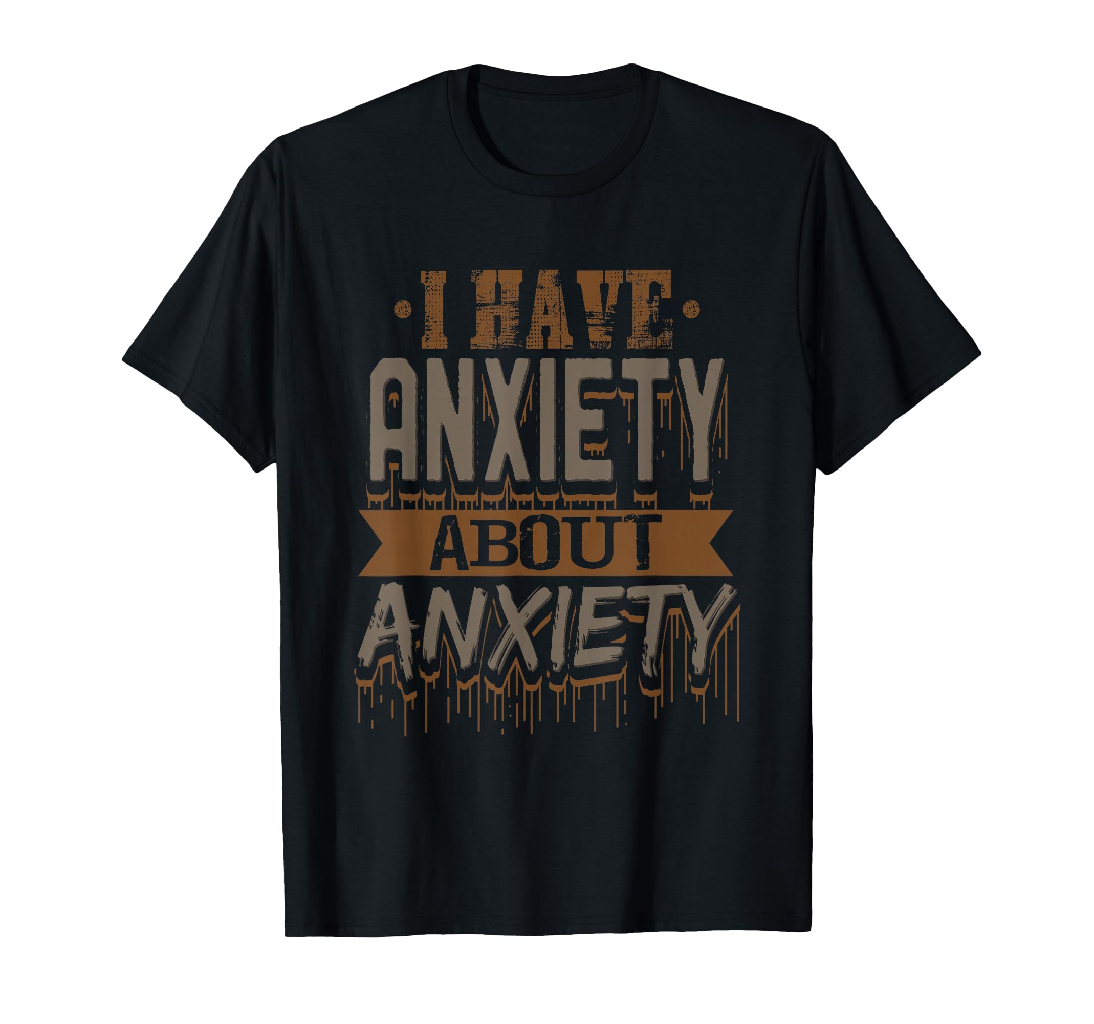 I Have Anxiety About Anxiety Funny T-Shirt - Trendy Graphic Men Women - T-Shirt, Sweatshirt, Hoodie