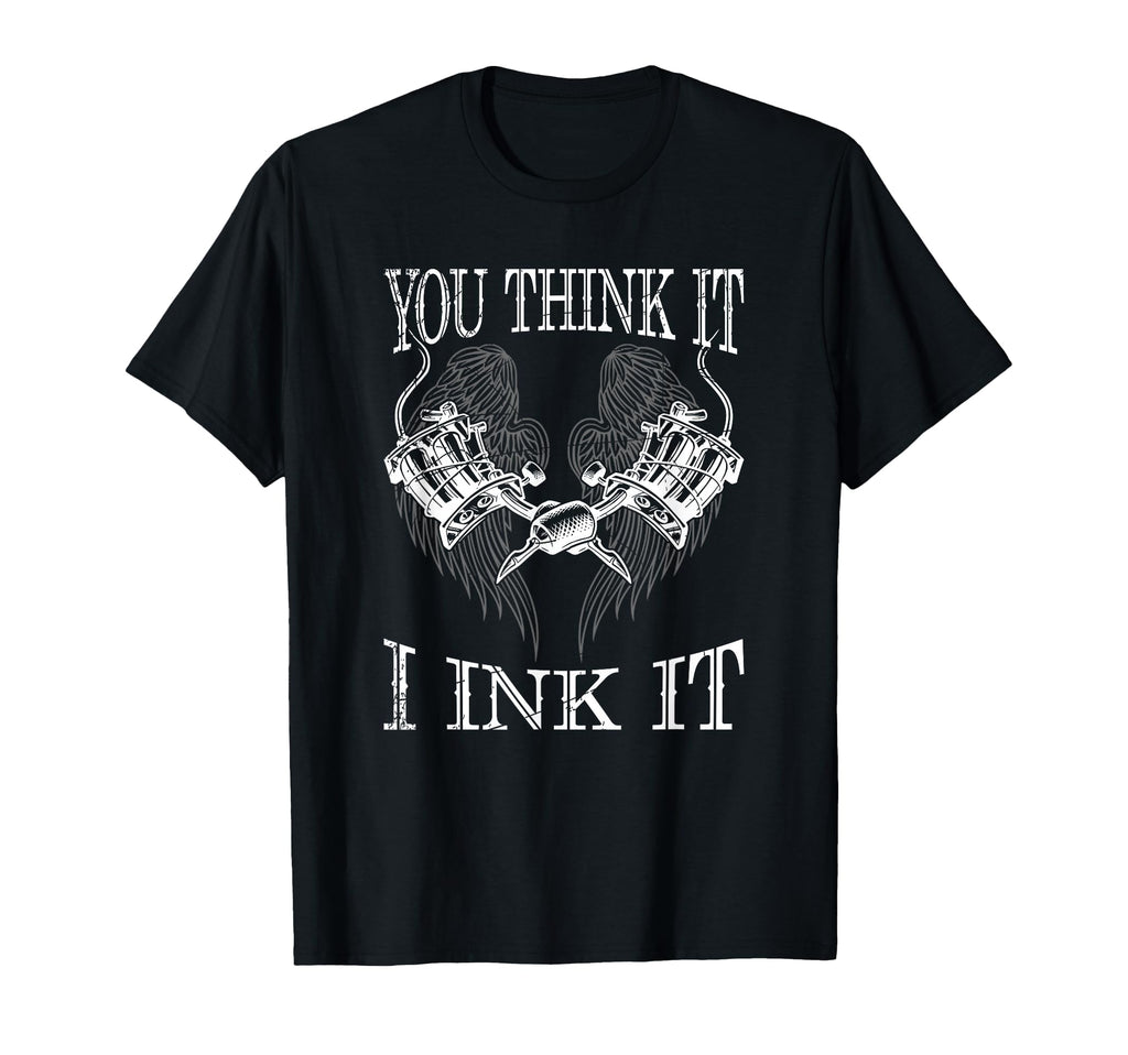 You Think It I Ink It Funny Artist T-Shirt - Unique Graphic for Adults - T-Shirt, Sweatshirt, Hoodie