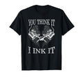You Think It I Ink It Funny Artist T-Shirt - Unique Graphic for Adults - T-Shirt, Sweatshirt, Hoodie