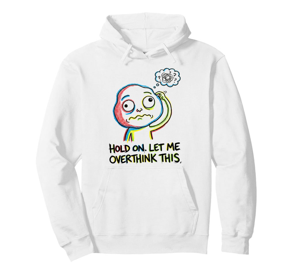 Hold Let Me Overthink This Hoodie - Graphic Print Men Women - T-Shirt, Sweatshirt, Hoodie
