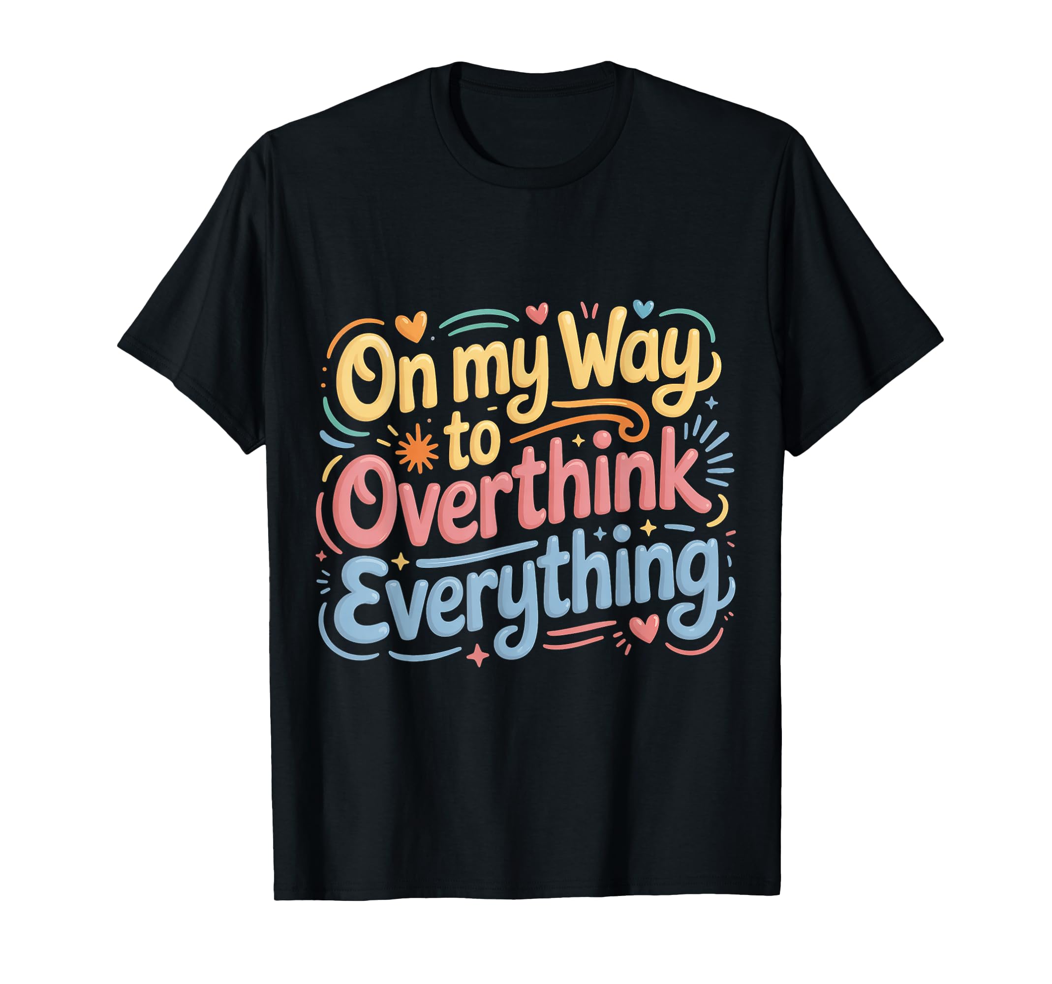 My Way To Overthink Everything T-Shirt - Fun Novelty Design Unisex - T-Shirt, Sweatshirt, Hoodie
