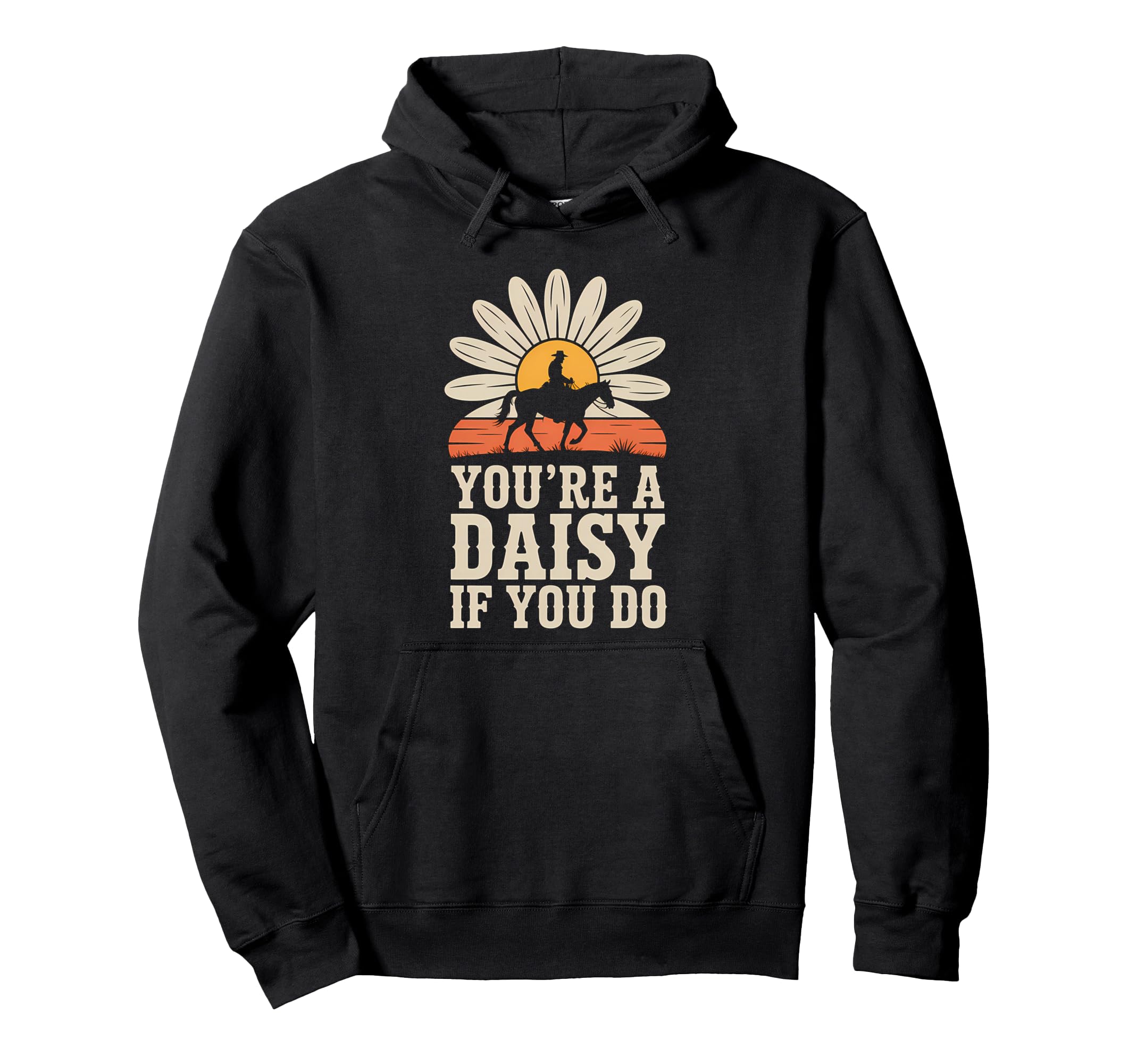 Youre Daisy If You Do Funny Western Hoodie - Custom Art Print Men Women - T-Shirt, Sweatshirt, Hoodie