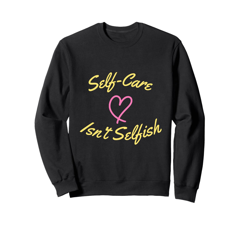 Self Care Isnt Selfish National Sweatshirt - Minimalist Print for Adults - T-Shirt, Sweatshirt, Hoodie