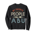 My Favorite People Call Me Abu Sweatshirt - Fun Novelty Design Men Women - T-Shirt, Sweatshirt, Hoodie
