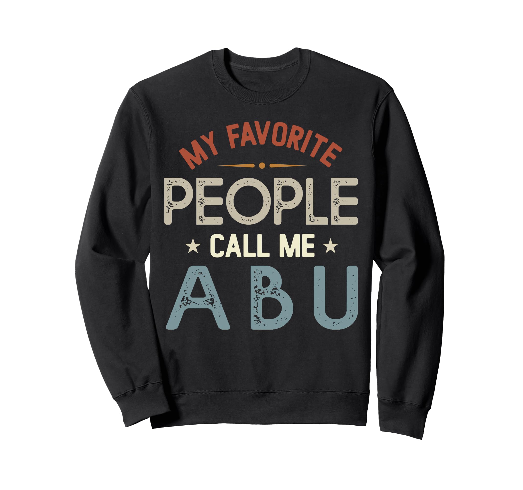 My Favorite People Call Me Abu Sweatshirt - Fun Novelty Design Men Women - T-Shirt, Sweatshirt, Hoodie