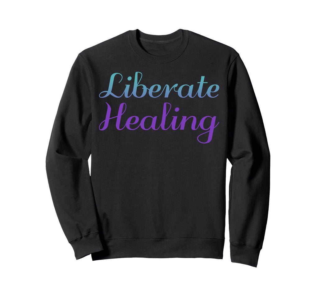 Liberate Healing Mental Health Sweatshirt - Streetwear Style Unisex - T-Shirt, Sweatshirt, Hoodie