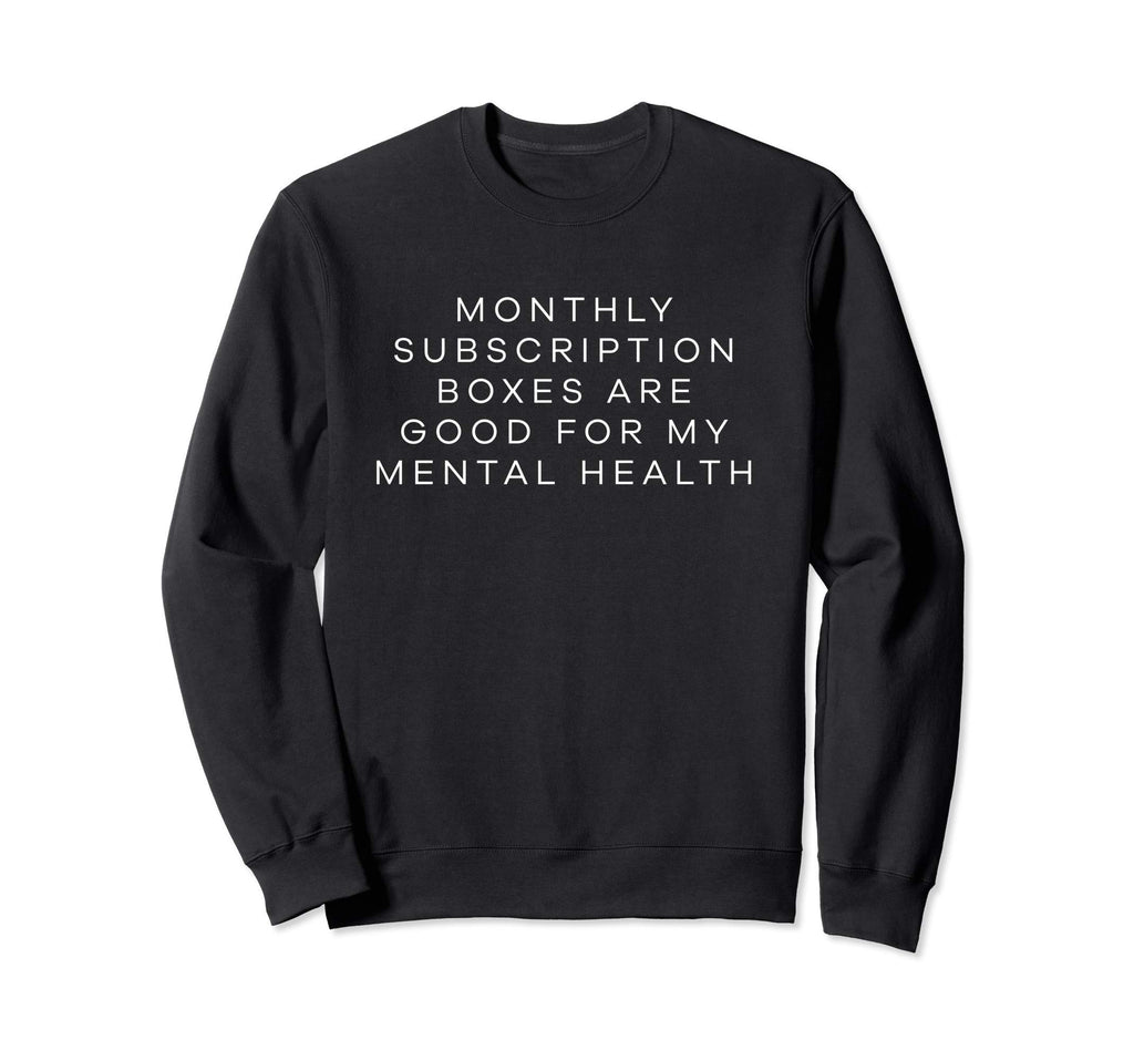 Monthly Subscription Boxes Are Good Sweatshirt - Trendy Graphic Men Women - T-Shirt, Sweatshirt, Hoodie