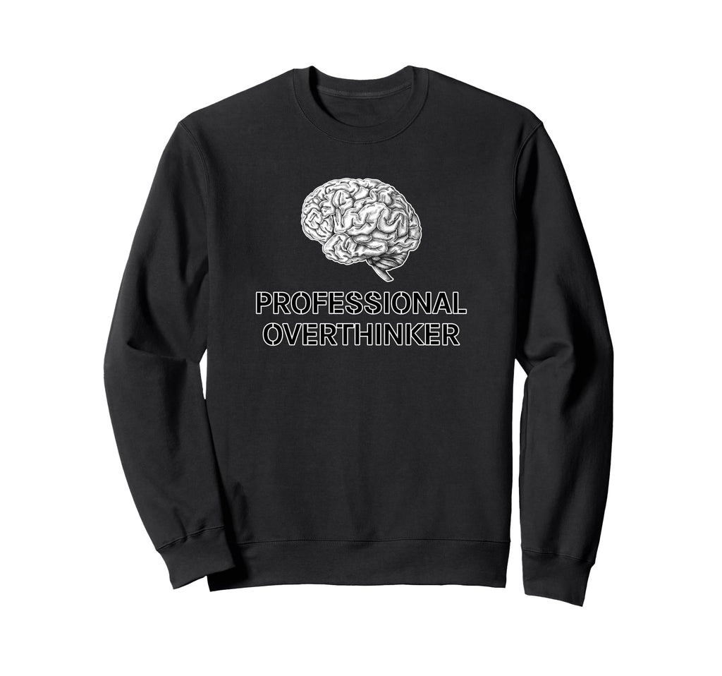 Professional Overthinker Funny Sweatshirt - Streetwear Style Men Women - T-Shirt, Sweatshirt, Hoodie