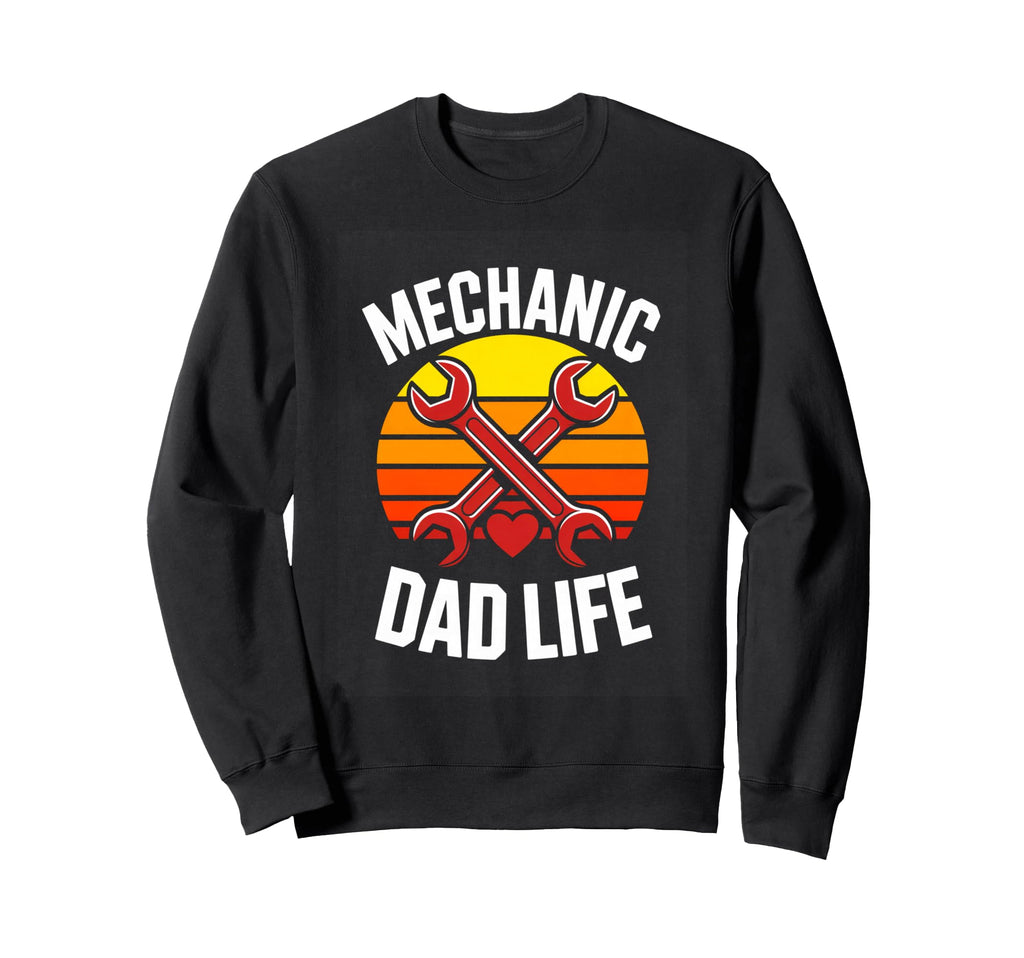 Mechanic Dad Life Fathers Day Car Sweatshirt - Novelty Apparel for Adults - T-Shirt, Sweatshirt, Hoodie