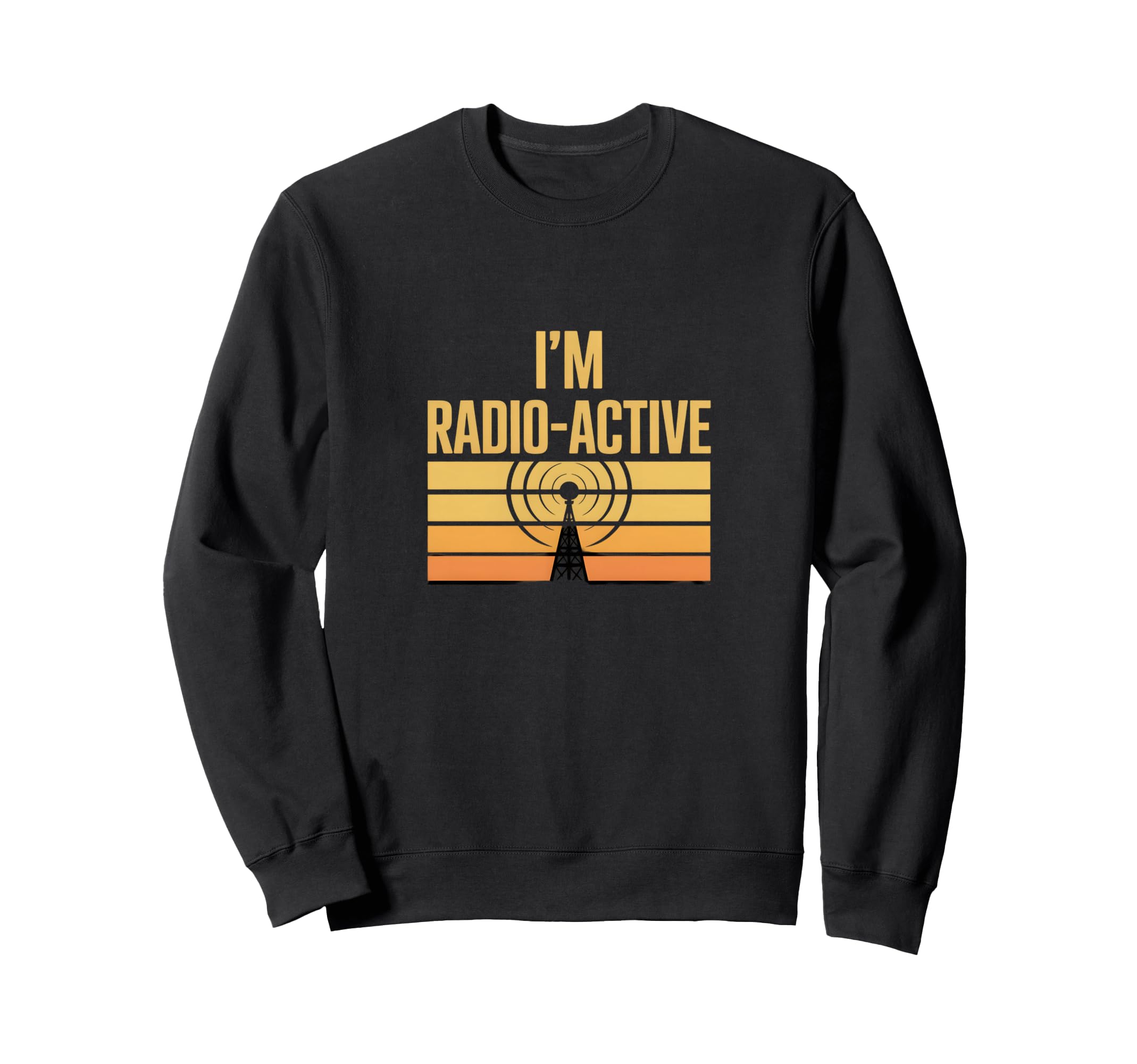 Funny Radio Active Sweatshirt - Casual Everyday Wear for Adults - T-Shirt, Sweatshirt, Hoodie