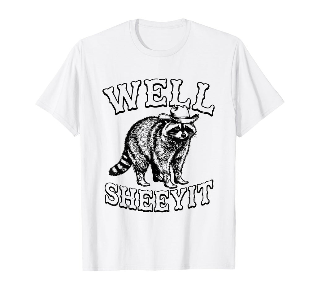 Well Sheeyit Funny Cowboy Racoon T-Shirt - Casual Everyday Wear Men Women - T-Shirt, Sweatshirt, Hoodie