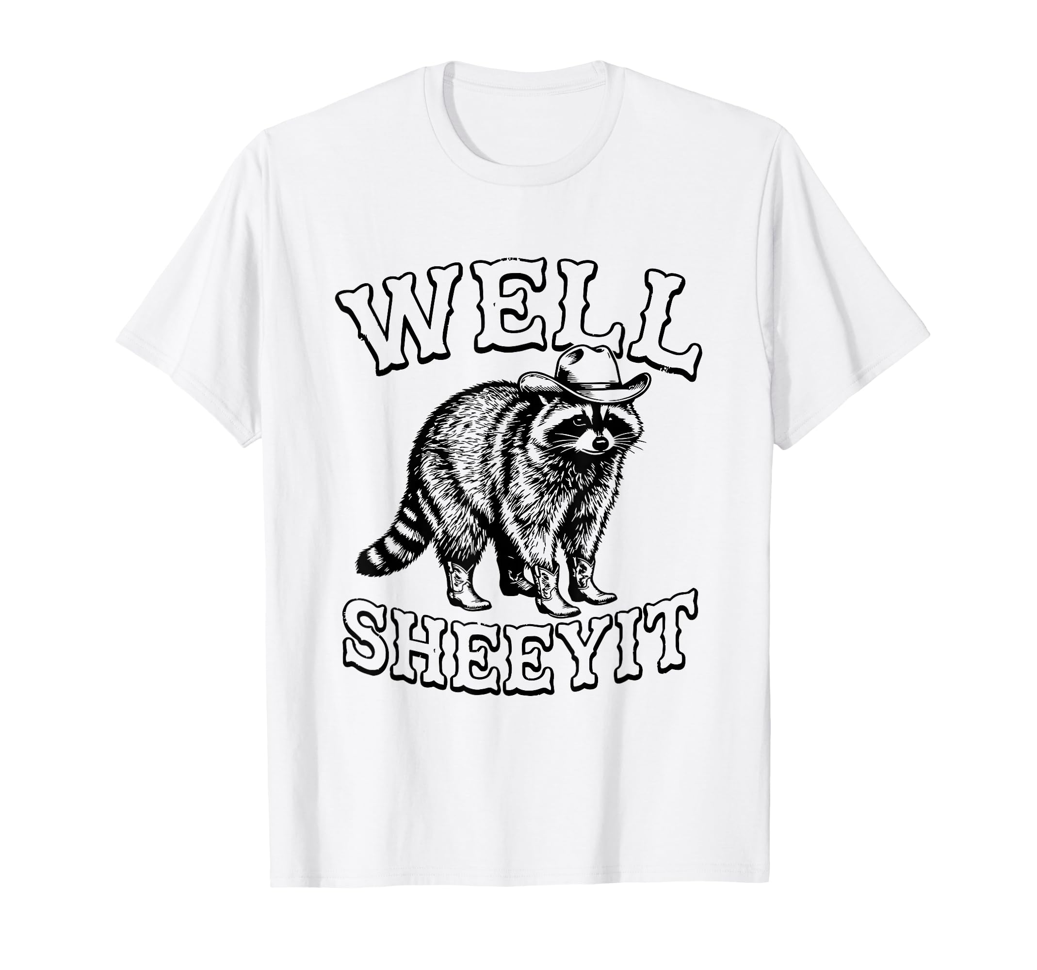 Well Sheeyit Funny Cowboy Racoon T-Shirt - Casual Everyday Wear Men Women - T-Shirt, Sweatshirt, Hoodie