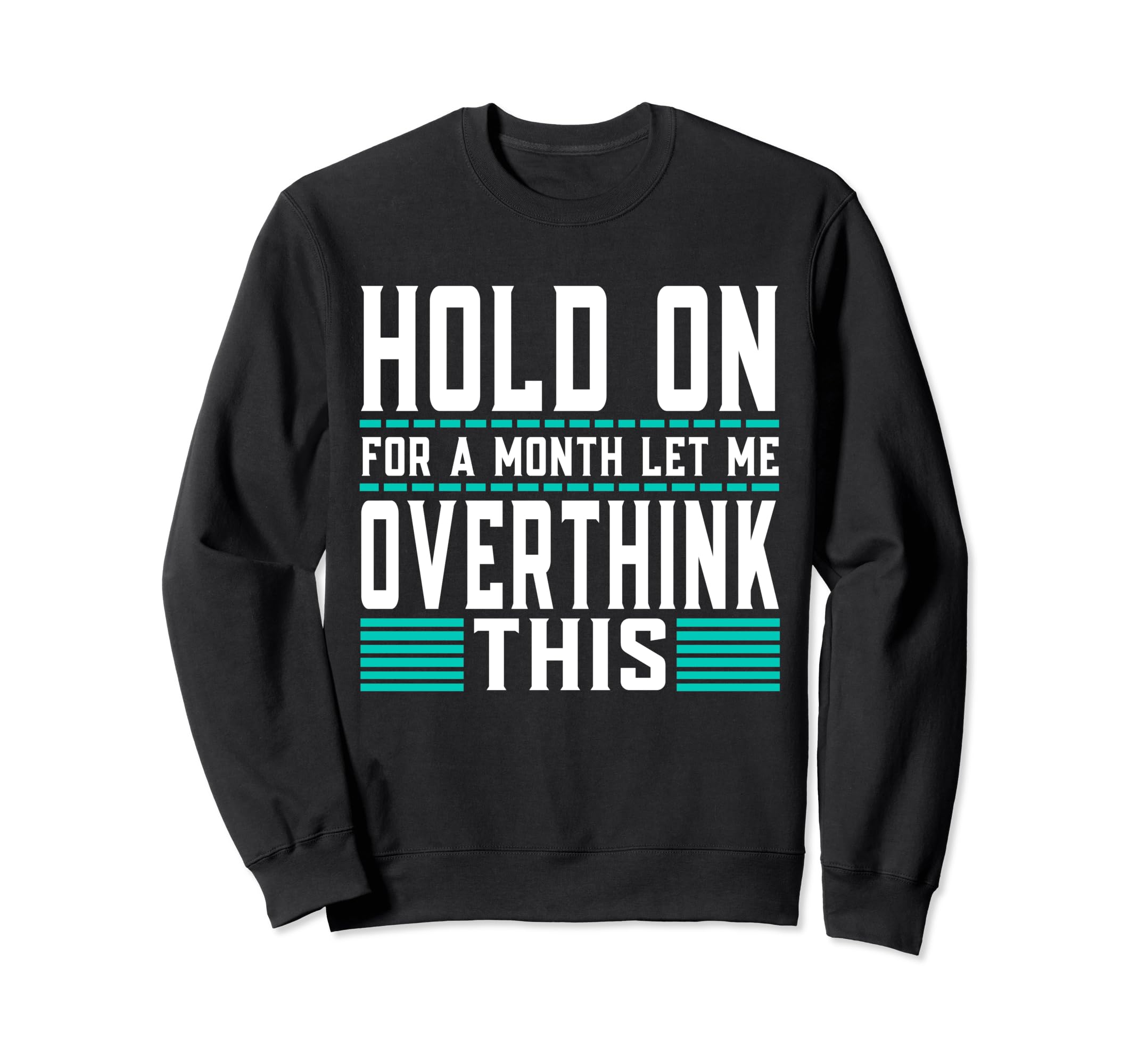 Hold Month Let Me Overthink This Sweatshirt - Streetwear Style Men Women - T-Shirt, Sweatshirt, Hoodie