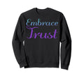 Embrace Trust Mental Health Sweatshirt - Custom Art Print Men Women - T-Shirt, Sweatshirt, Hoodie