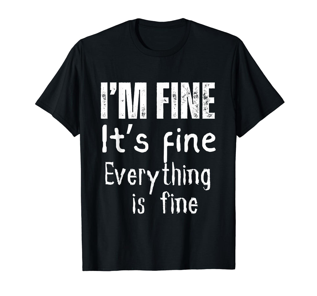 Im Fine Its Fine Everything Is Fine T-Shirt - Unique Graphic Men Women - T-Shirt, Sweatshirt, Hoodie