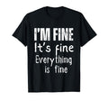 Im Fine Its Fine Everything Is Fine T-Shirt - Unique Graphic Men Women - T-Shirt, Sweatshirt, Hoodie
