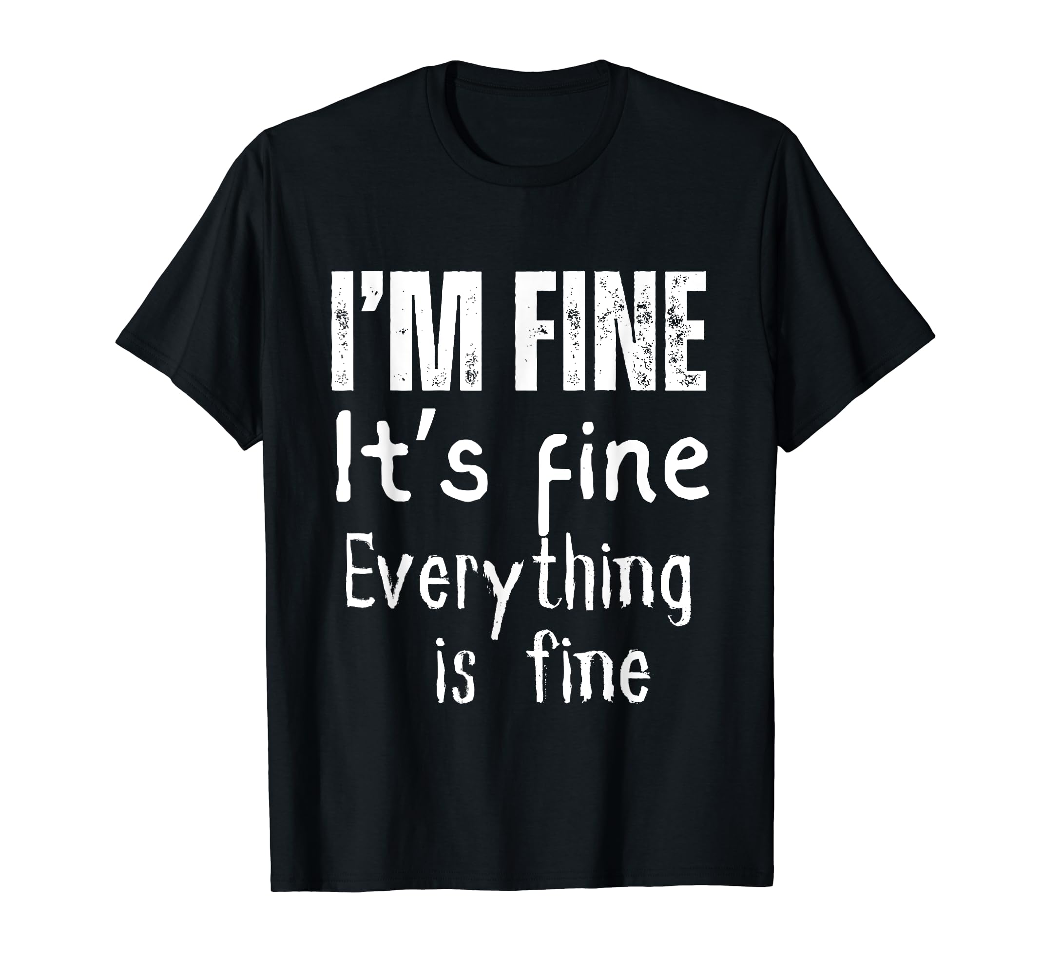 Im Fine Its Fine Everything Is Fine T-Shirt - Unique Graphic Men Women - T-Shirt, Sweatshirt, Hoodie