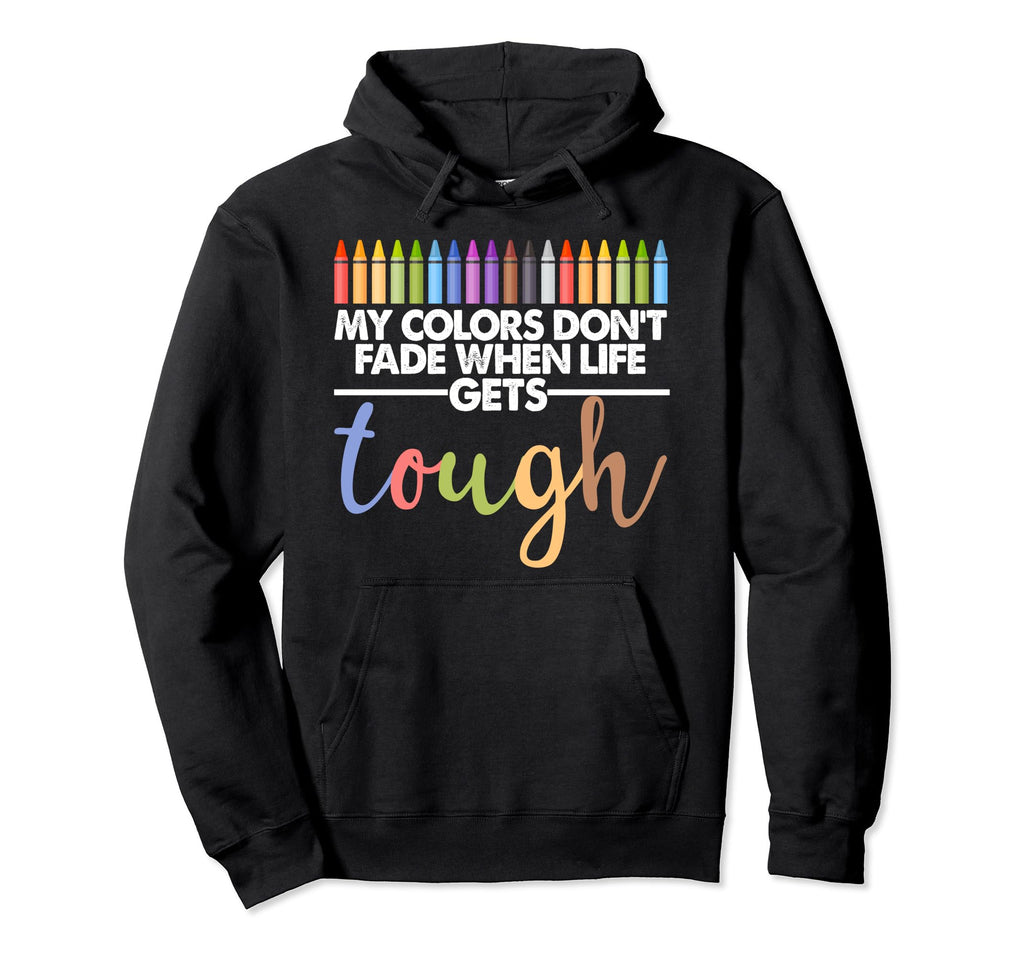 My Colors Dont Fade When Life Gets Hoodie - Streetwear Style Men Women - T-Shirt, Sweatshirt, Hoodie