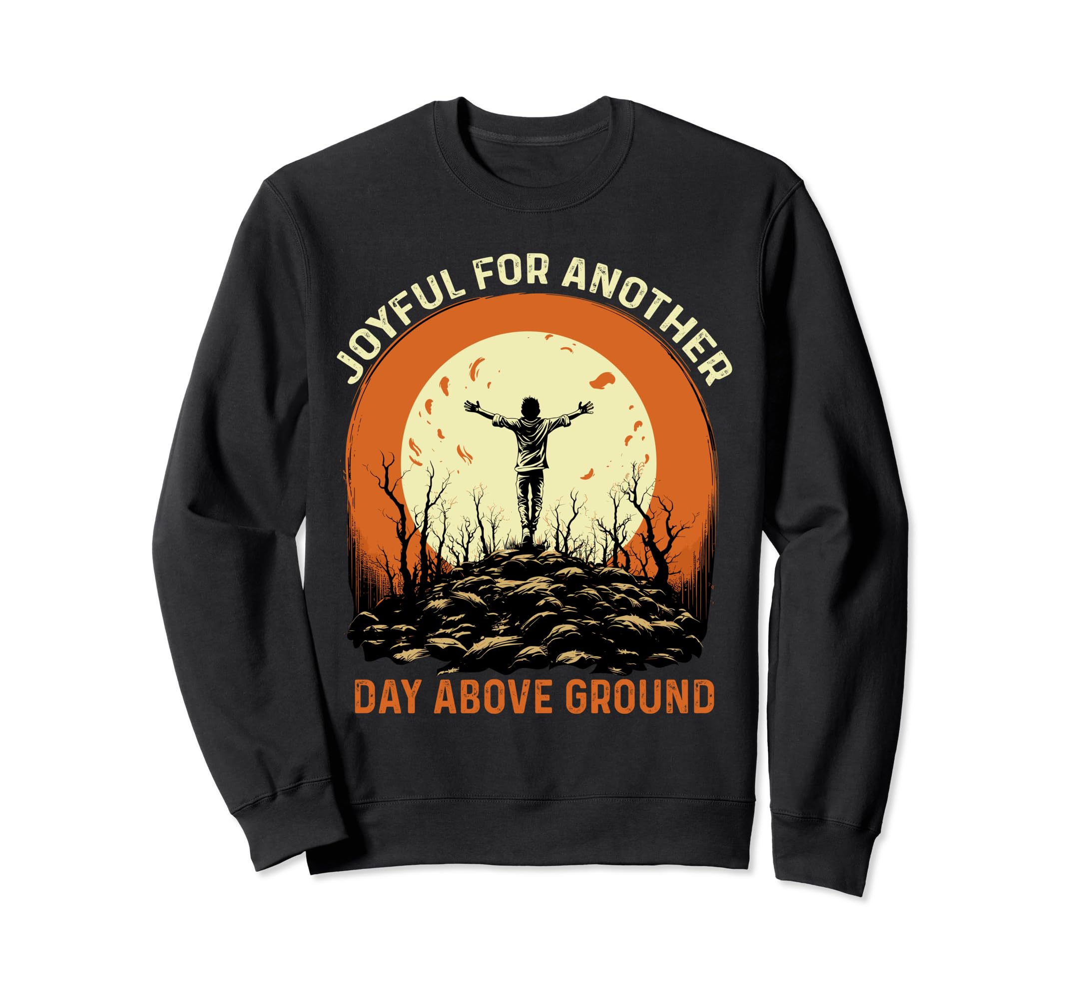 Joyful Another Day Above Ground Sweatshirt - Casual Everyday Wear Unisex - T-Shirt, Sweatshirt, Hoodie
