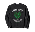 I Wear Green Mental Health Awareness Sweatshirt - Custom Art Print Unisex - T-Shirt, Sweatshirt, Hoodie