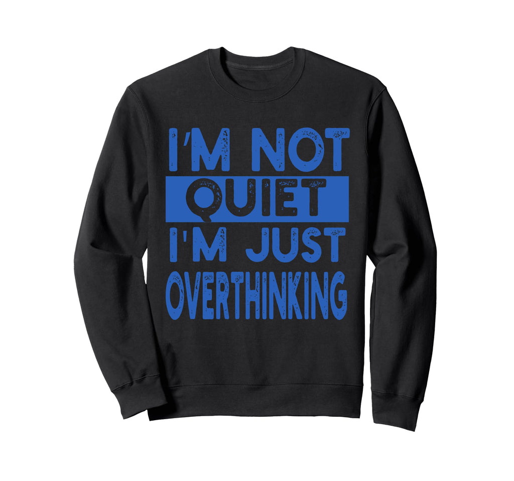 Im Not Quite Im Overthinking Funny Sweatshirt - Custom Art Print Men Women - T-Shirt, Sweatshirt, Hoodie