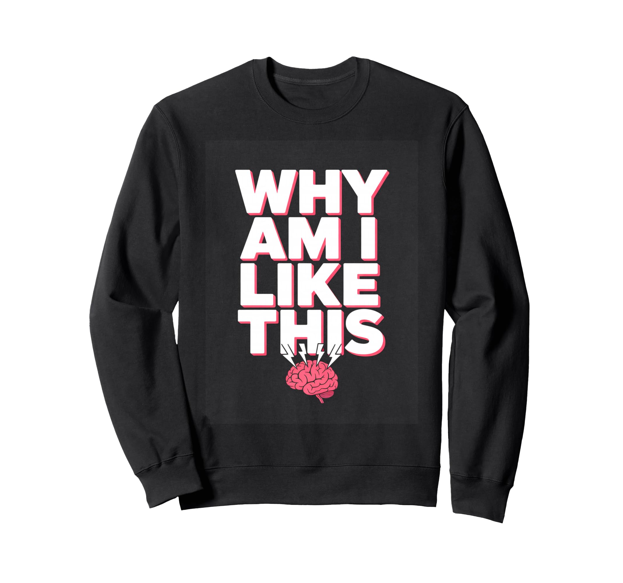 Why Am I Like This Brain Sweatshirt - Graphic Print for Adults - T-Shirt, Sweatshirt, Hoodie