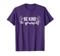 Be Kind To Yourself Positive Message T-Shirt - Unique Graphic Men Women - T-Shirt, Sweatshirt, Hoodie