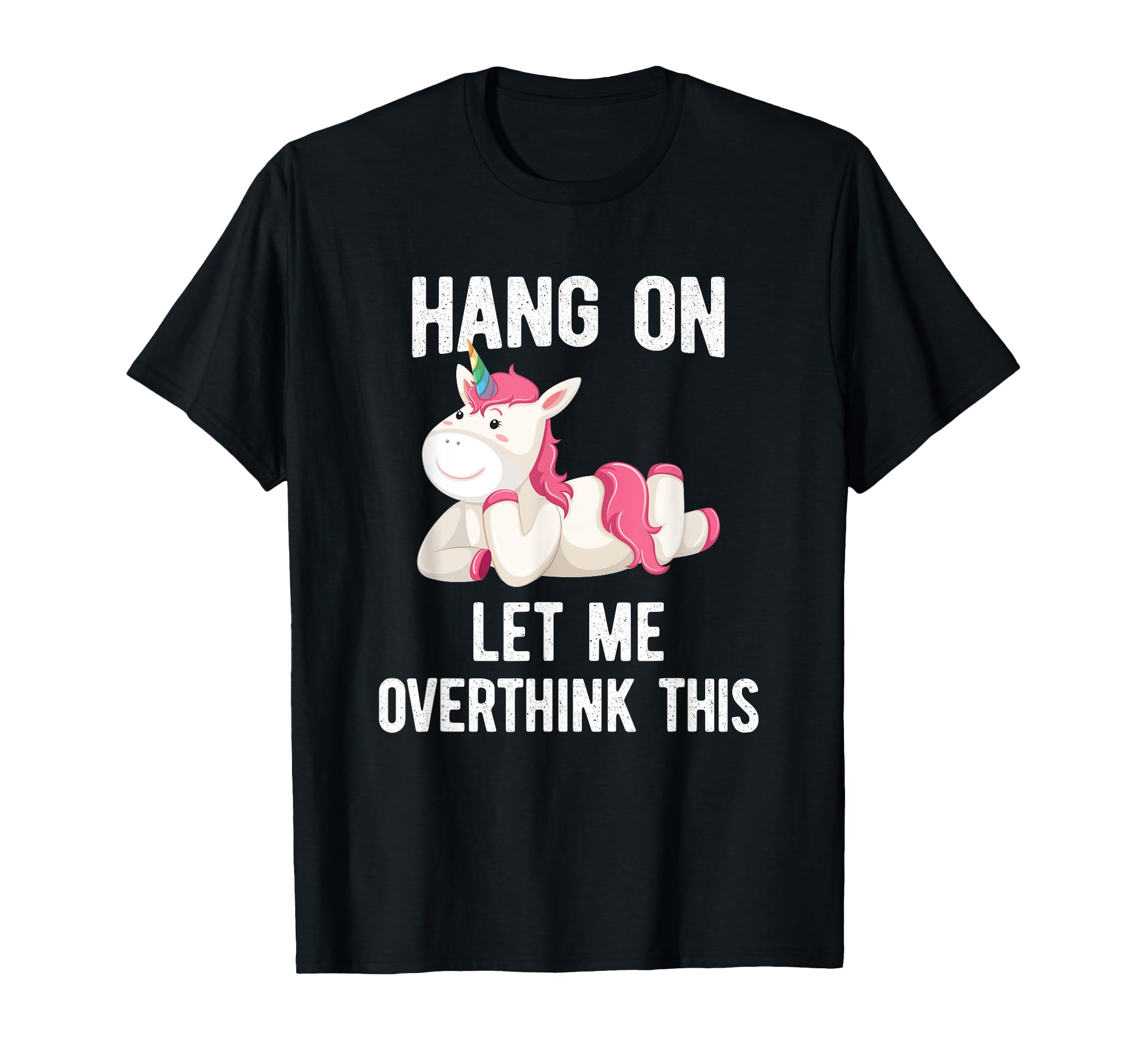 Hang Let Me Overthink This Unicorn Hold T-Shirt - Unique Graphic Men Women - T-Shirt, Sweatshirt, Hoodie