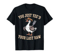 You Just Yeed Your Last Haw Funny T-Shirt - Novelty Apparel for Adults - T-Shirt, Sweatshirt, Hoodie