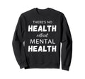 Theres No Health Without Mental Health Sweatshirt - Graphic Print Unisex - T-Shirt, Sweatshirt, Hoodie