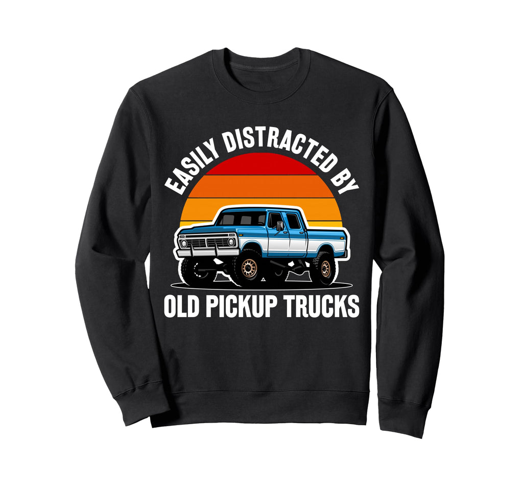Easily Distracted Old Pickup Sweatshirt - Fun Novelty Design Men Women - T-Shirt, Sweatshirt, Hoodie