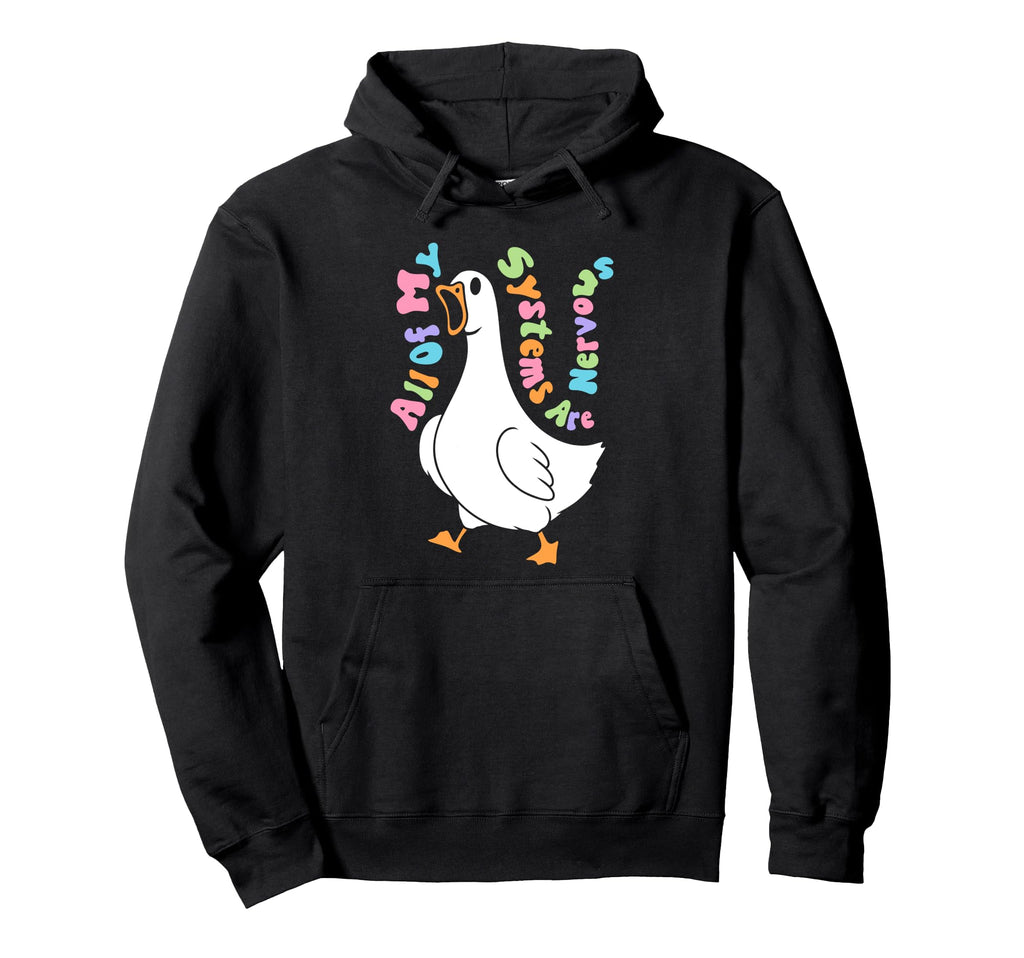 All My Systems Are Nervous Goose Mental Hoodie - Fun Novelty Design Unisex - T-Shirt, Sweatshirt, Hoodie